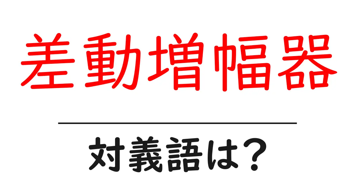 差動増幅器の対義語・反対語を使用例を交えて分かりやすく解説!