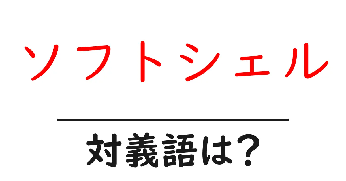 ソフトシェルの対義語・反対語を使用例を交えて分かりやすく解説!