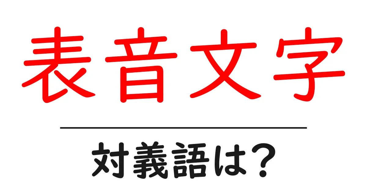 表音文字の対義語・反対語を使用例を交えて分かりやすく解説!