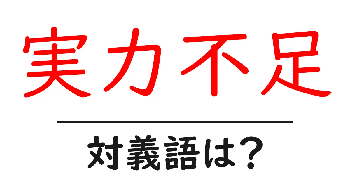 実力不足の対義語・反対語を使用例を交えて分かりやすく解説!