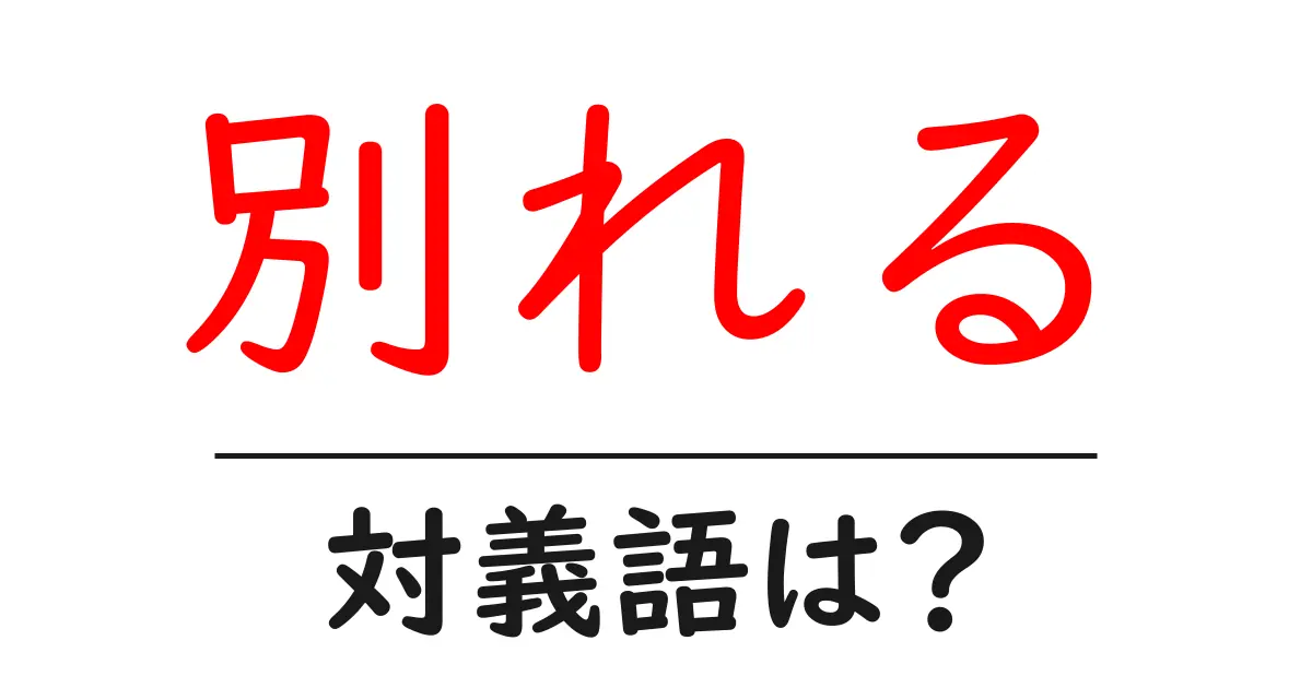 別れるの対義語・反対語を使用例を交えて分かりやすく解説!
