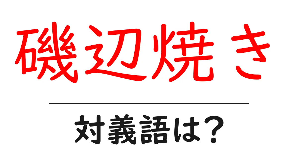 磯辺焼きの対義語・反対語を使用例を交えて分かりやすく解説!