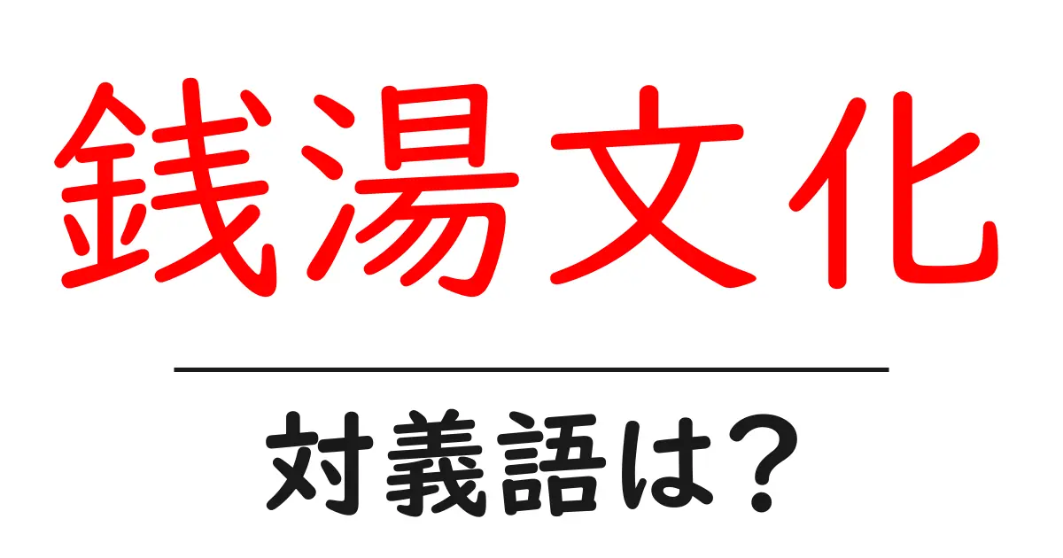 銭湯文化の対義語・反対語を使用例を交えて分かりやすく解説!