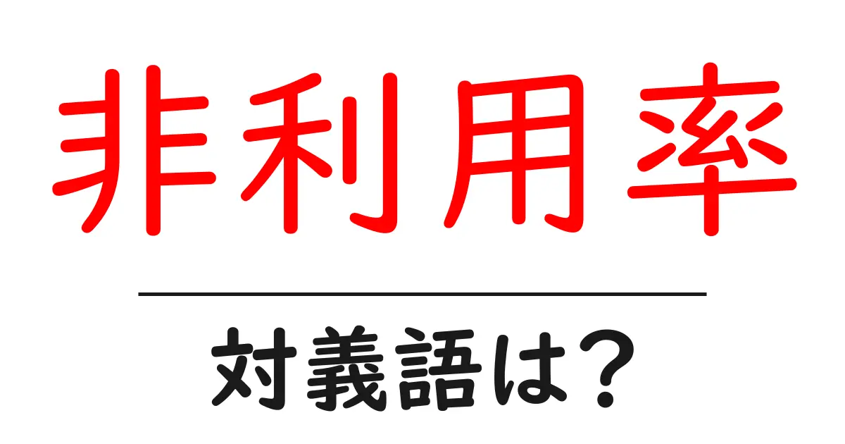 非利用率の対義語・反対語を使用例を交えて分かりやすく解説!