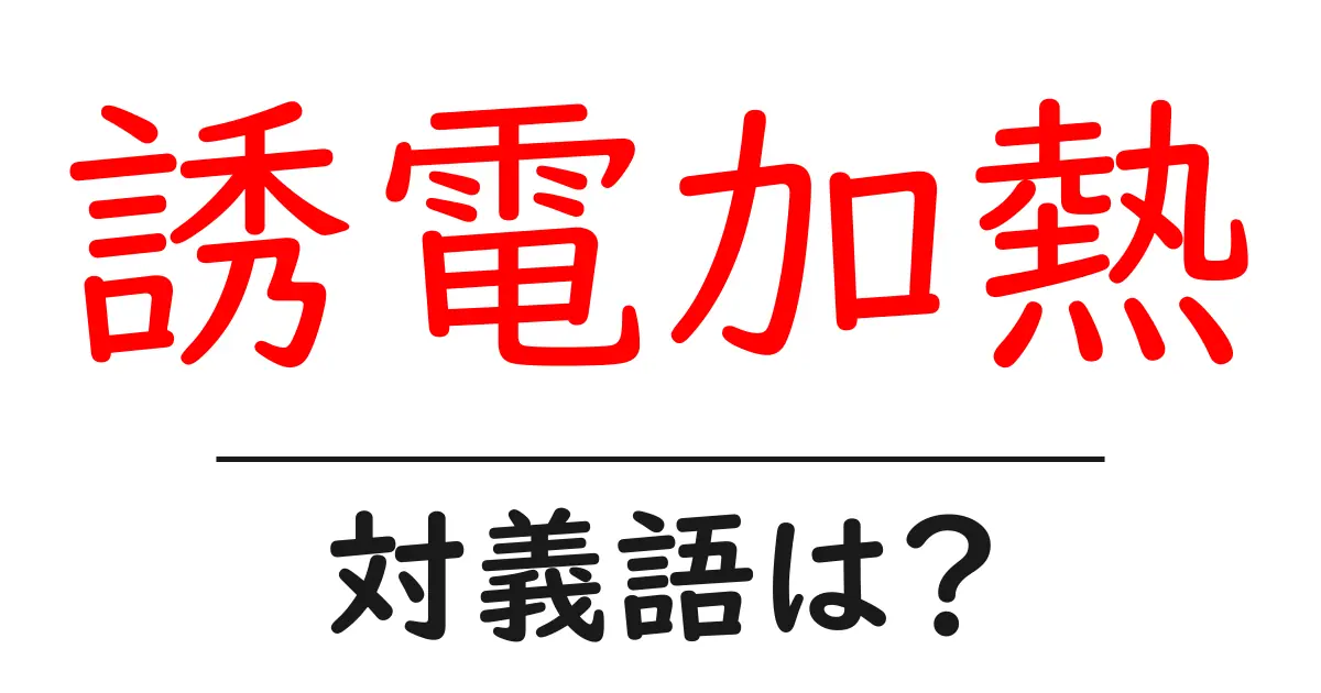 誘電加熱の対義語・反対語を使用例を交えて分かりやすく解説!