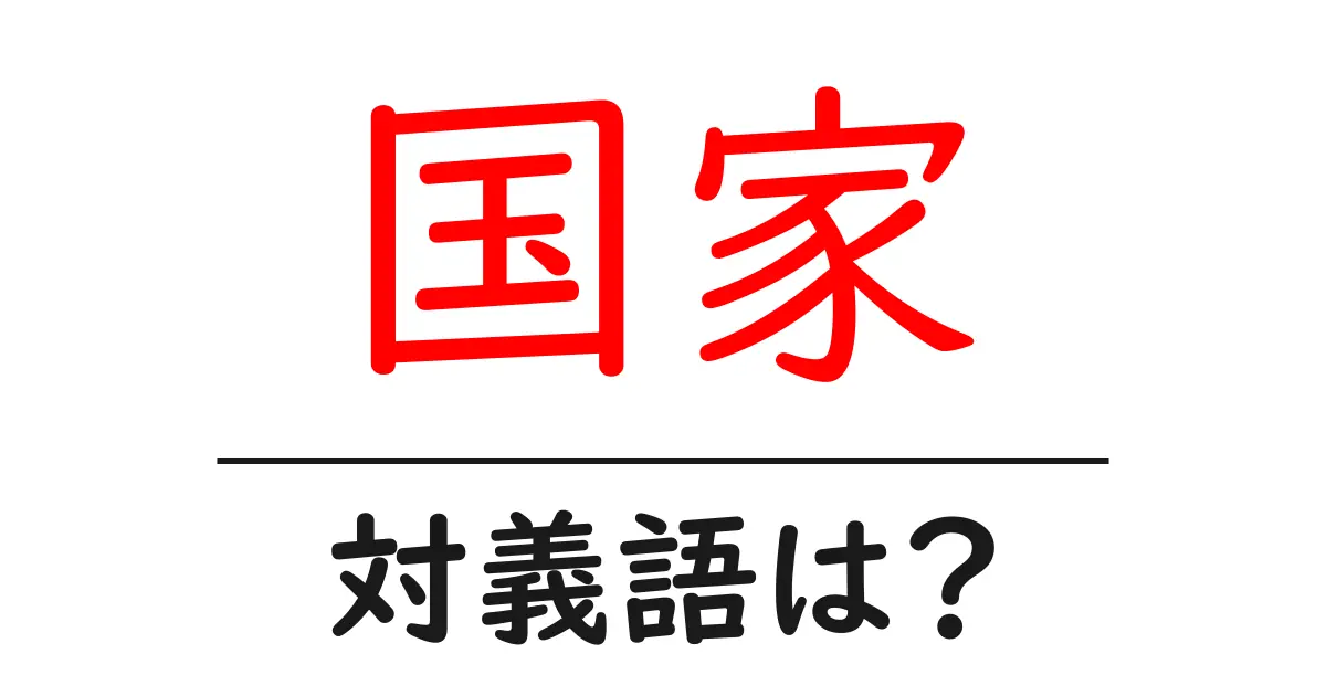 国家の対義語・反対語を使用例を交えて分かりやすく解説!