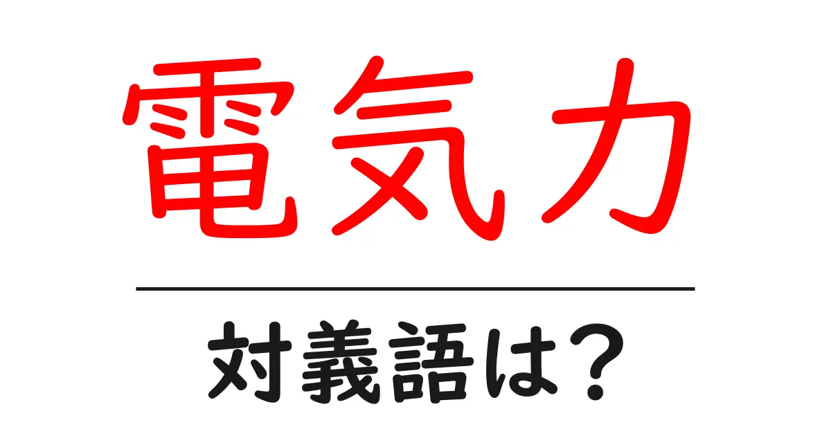 電気力の対義語・反対語を使用例を交えて分かりやすく解説!