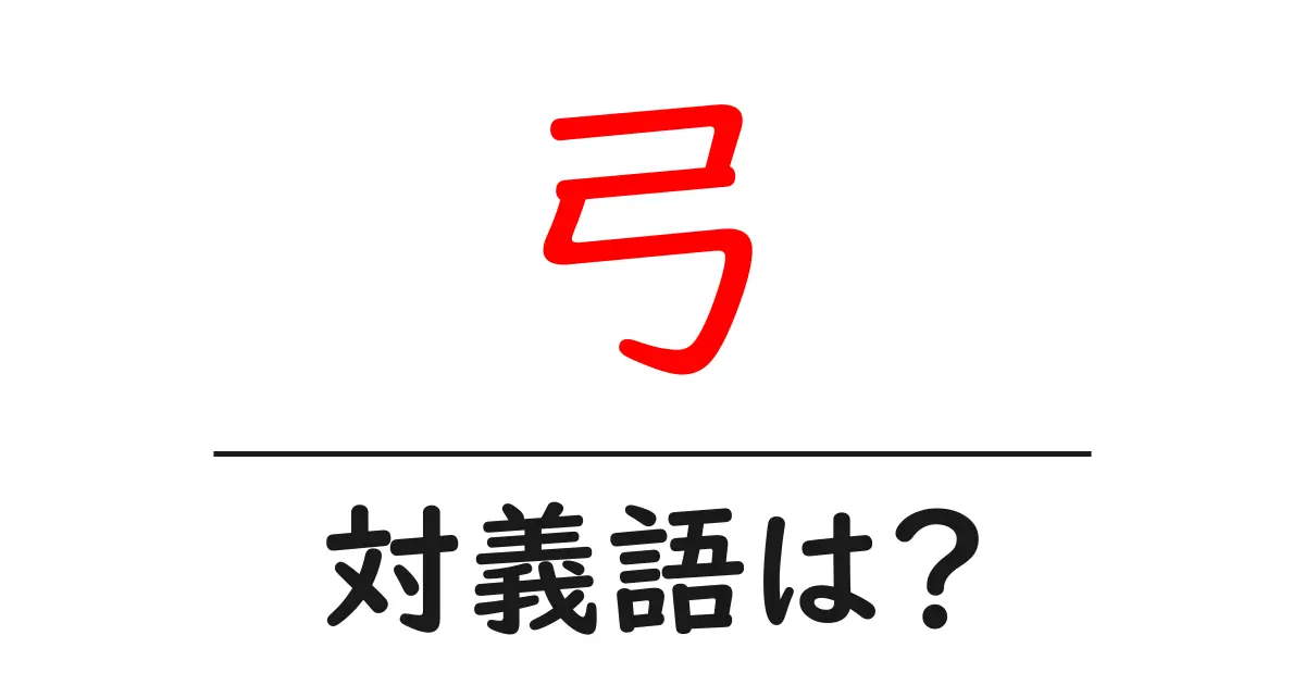 弓の対義語・反対語を使用例を交えて分かりやすく解説!
