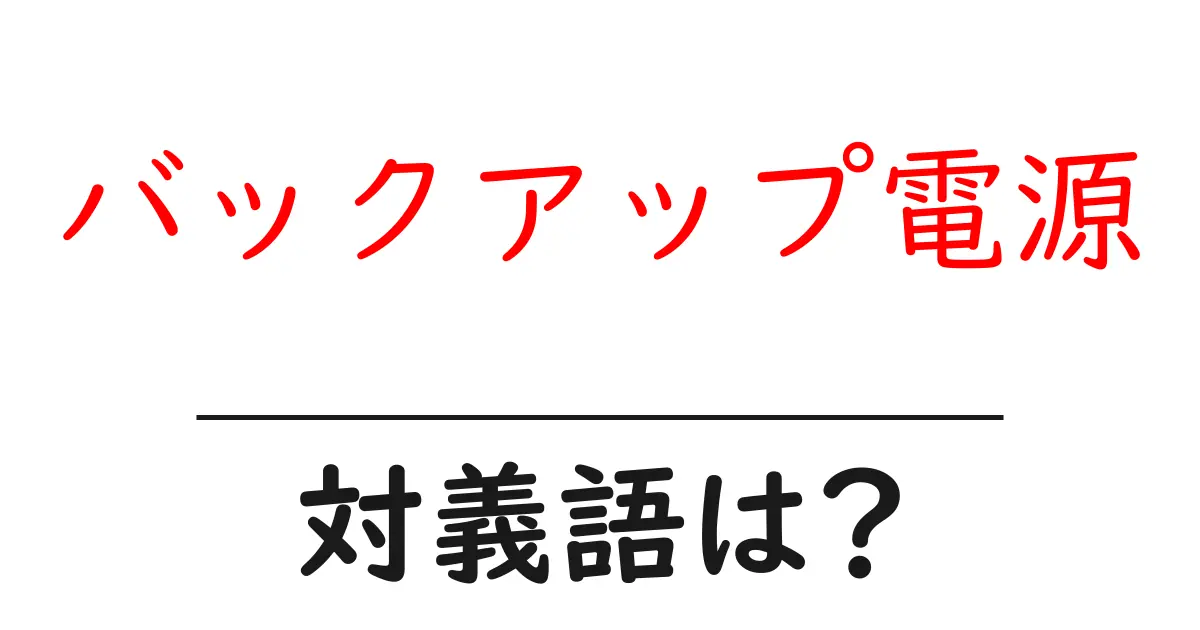 バックアップ電源の対義語・反対語を使用例を交えて分かりやすく解説!