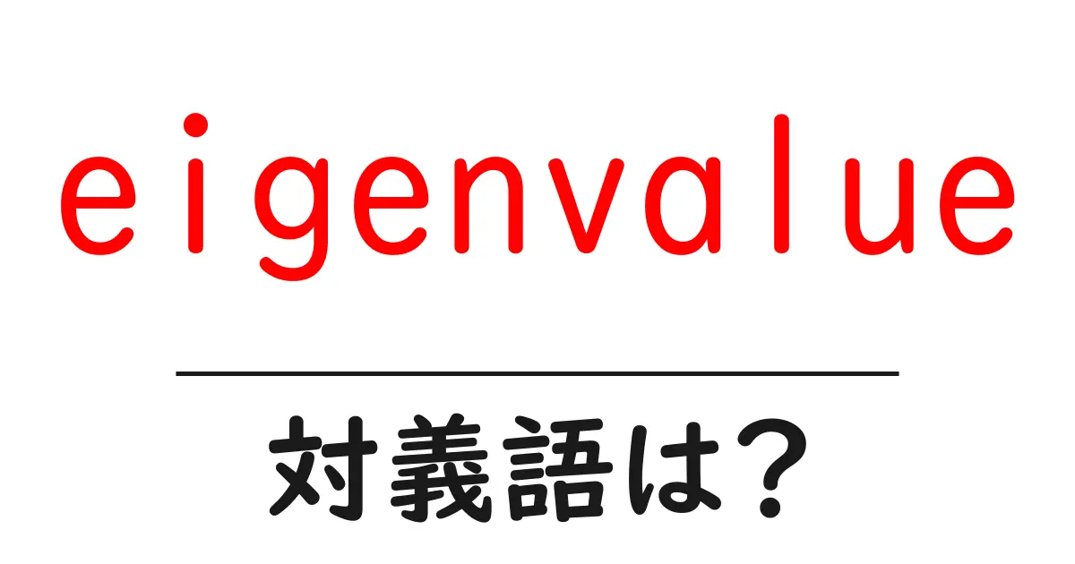 eigenvalueの対義語・反対語を使用例を交えて分かりやすく解説!