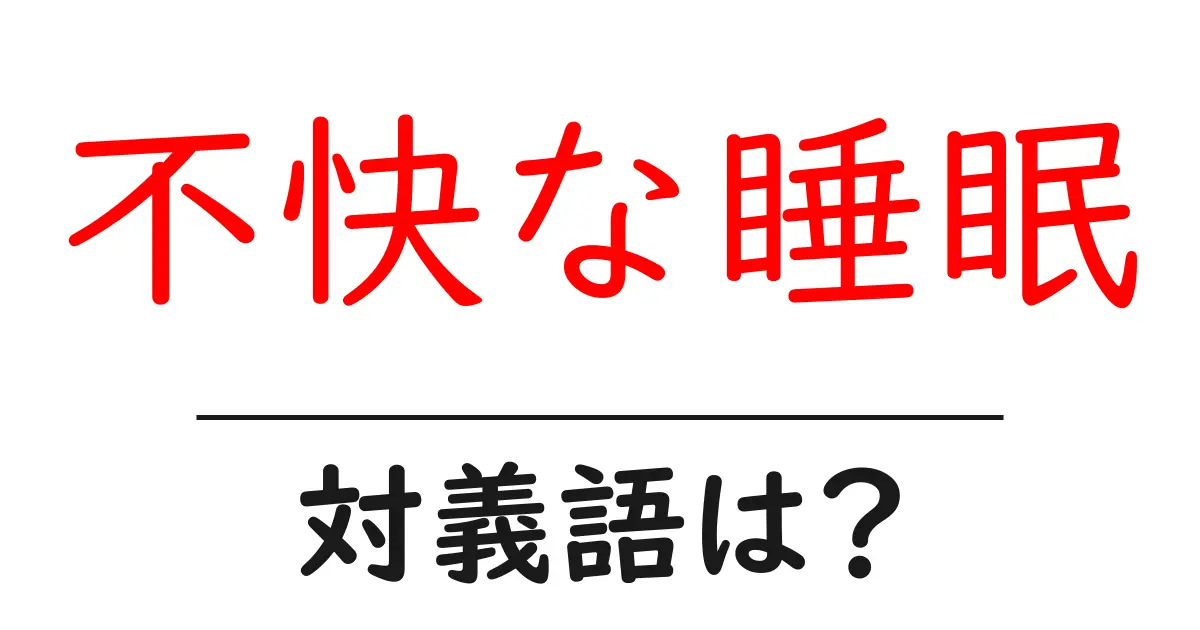 不快な睡眠の対義語・反対語を使用例を交えて分かりやすく解説！