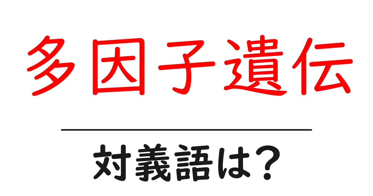 多因子遺伝の対義語・反対語を使用例を交えて分かりやすく解説!