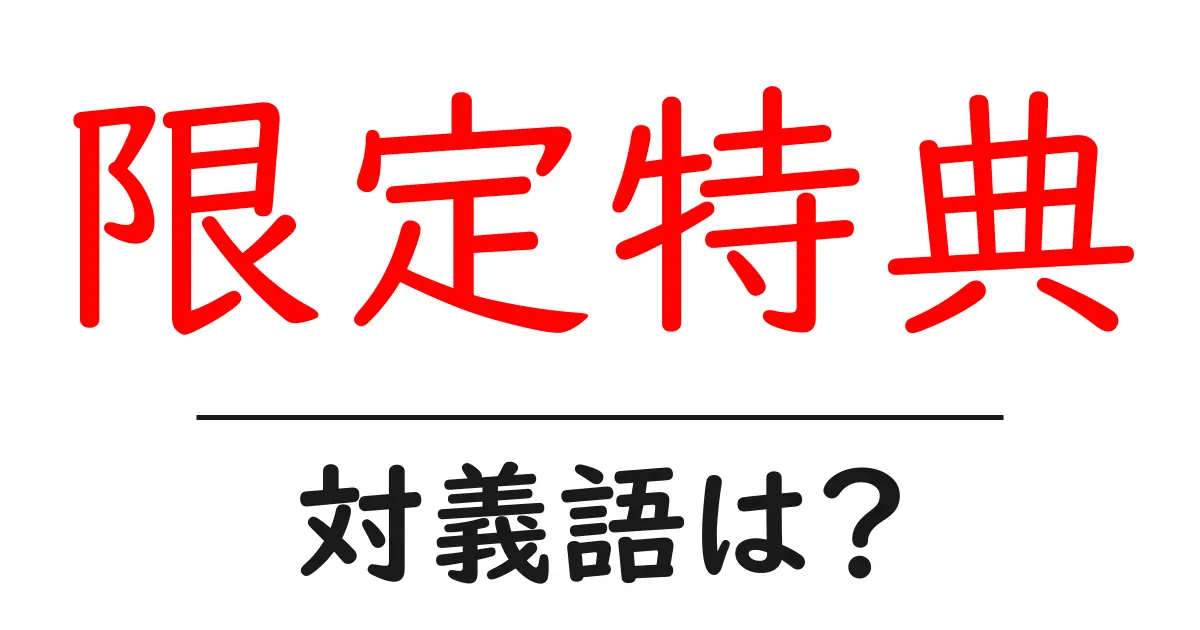 限定特典の対義語・反対語を使用例を交えて分かりやすく解説！