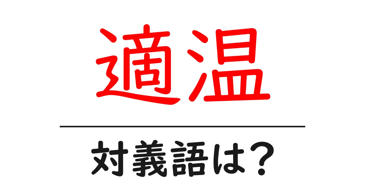 適温の対義語・反対語を使用例を交えて分かりやすく解説！