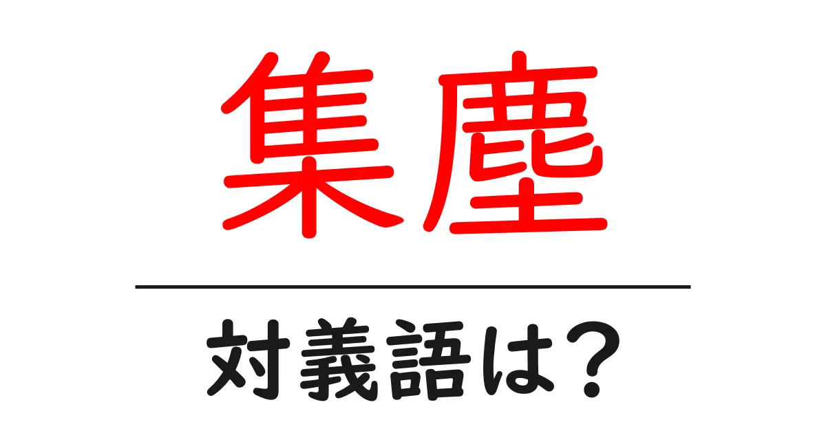 集塵の対義語・反対語を使用例を交えて分かりやすく解説!