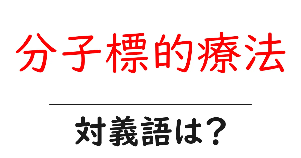 分子標的療法の対義語・反対語を使用例を交えて分かりやすく解説!
