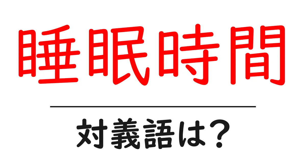 睡眠時間の対義語・反対語を使用例を交えて分かりやすく解説!