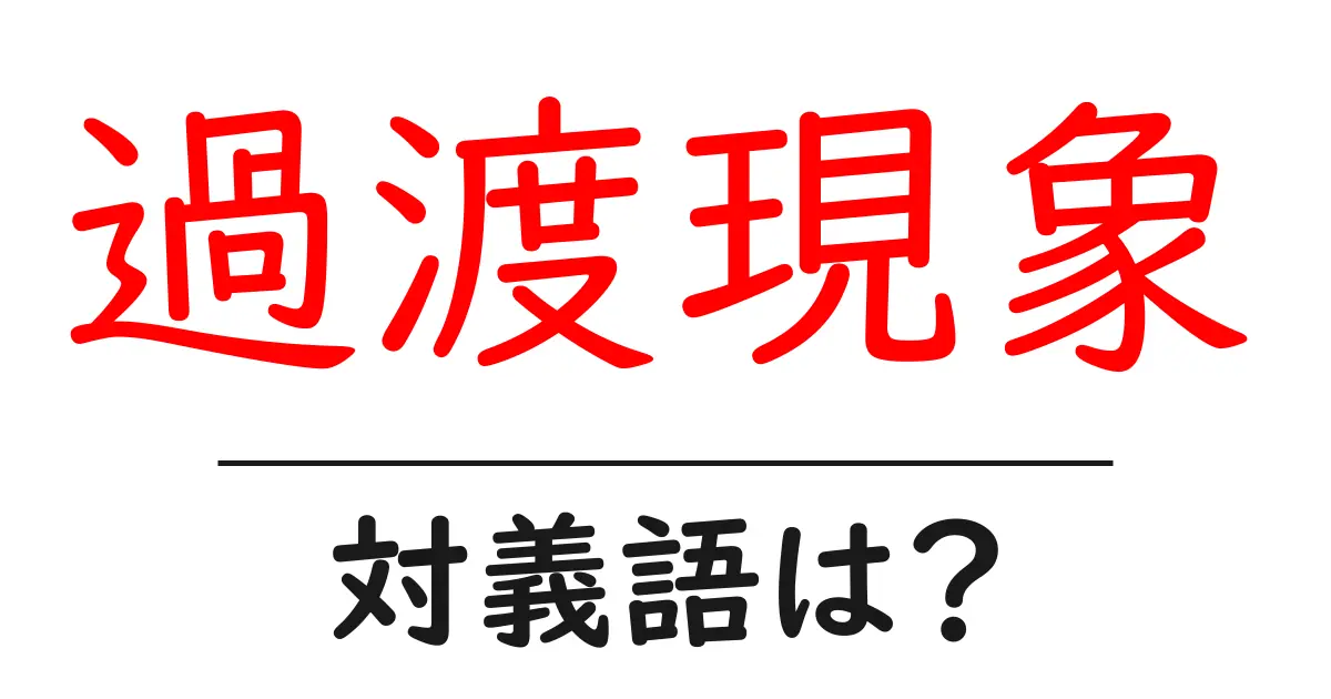過渡現象の対義語・反対語を使用例を交えて分かりやすく解説!