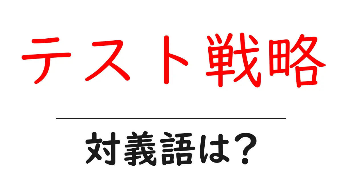 テスト戦略の対義語・反対語を使用例を交えて分かりやすく解説!