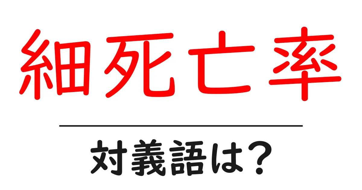 細死亡率の対義語・反対語を使用例を交えて分かりやすく解説!