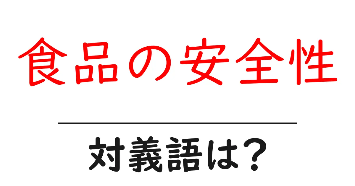 食品の安全性の対義語・反対語を使用例を交えて分かりやすく解説!