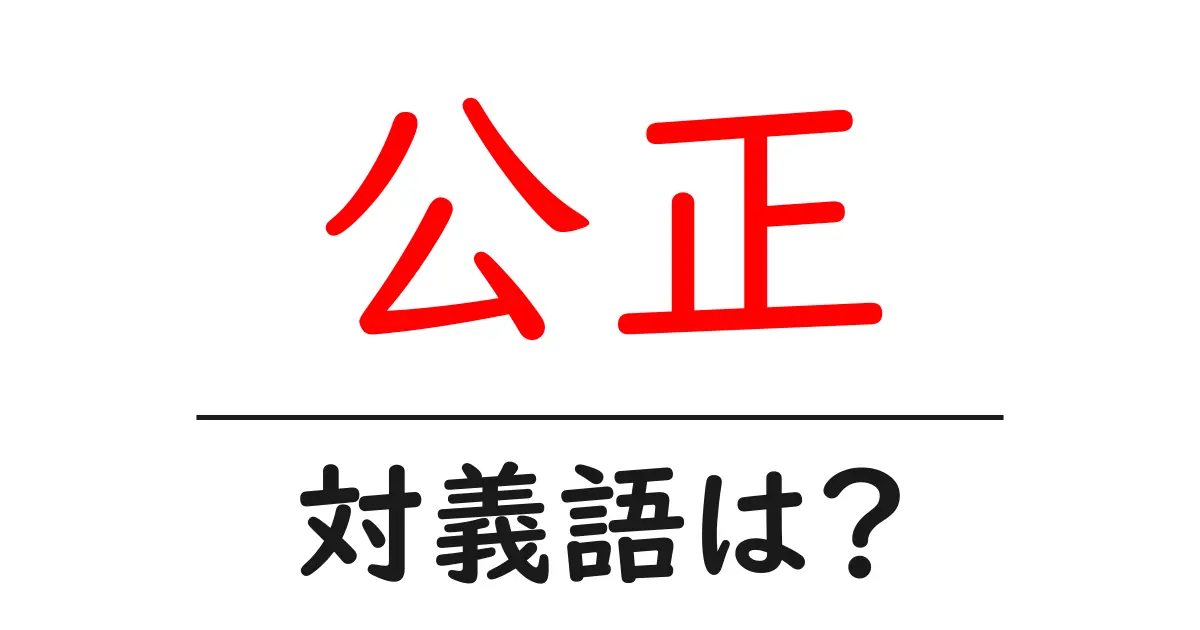 公正の対義語・反対語を使用例を交えて分かりやすく解説!