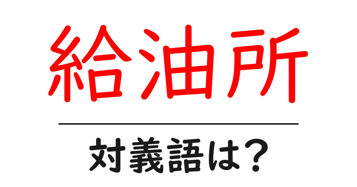 給油所の対義語・反対語を使用例を交えて分かりやすく解説!