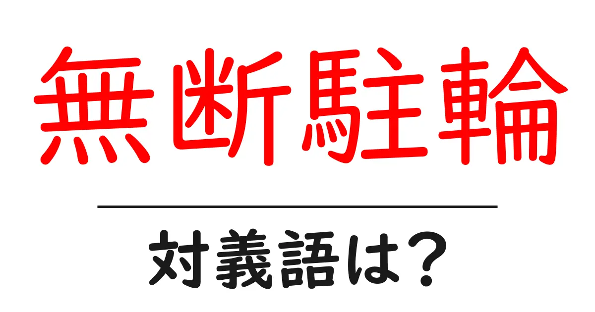無断駐輪の対義語・反対語を使用例を交えて分かりやすく解説!