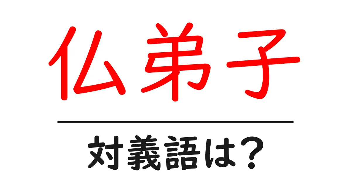 仏弟子の対義語・反対語を使用例を交えて分かりやすく解説!
