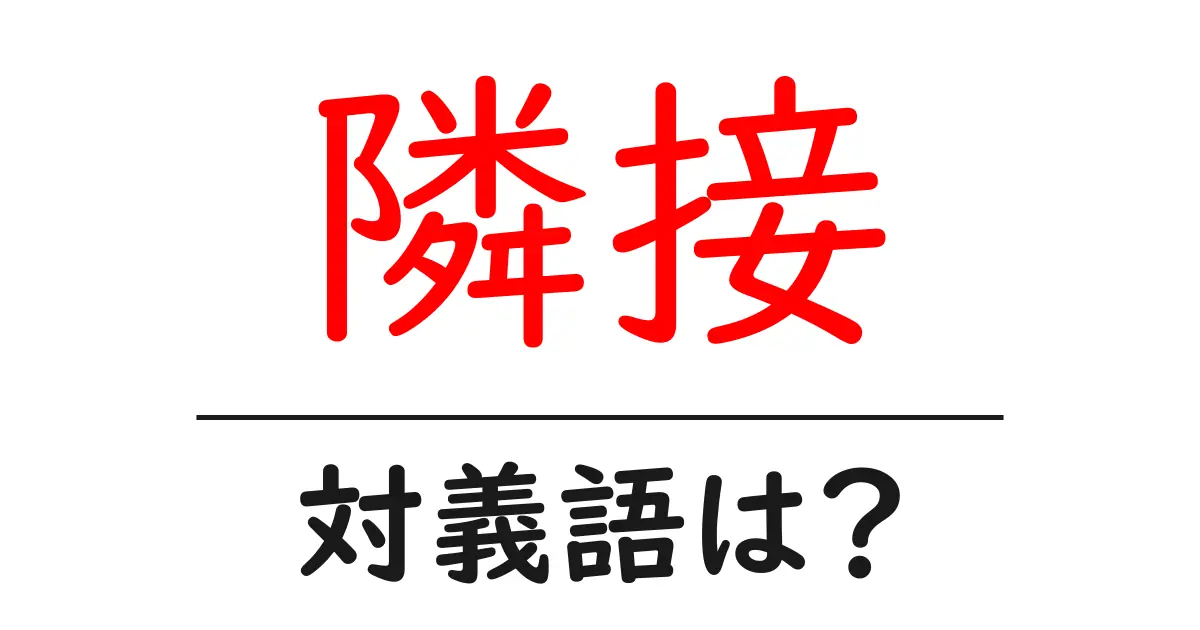隣接の対義語・反対語を使用例を交えて分かりやすく解説!