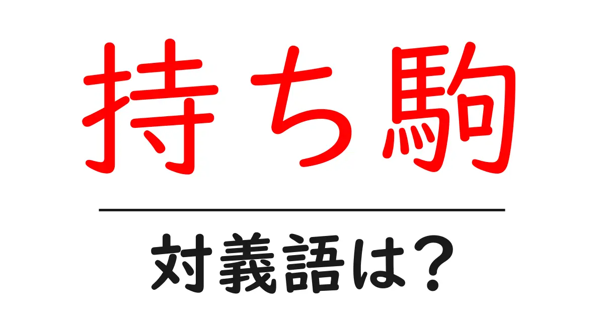持ち駒の対義語・反対語を使用例を交えて分かりやすく解説!