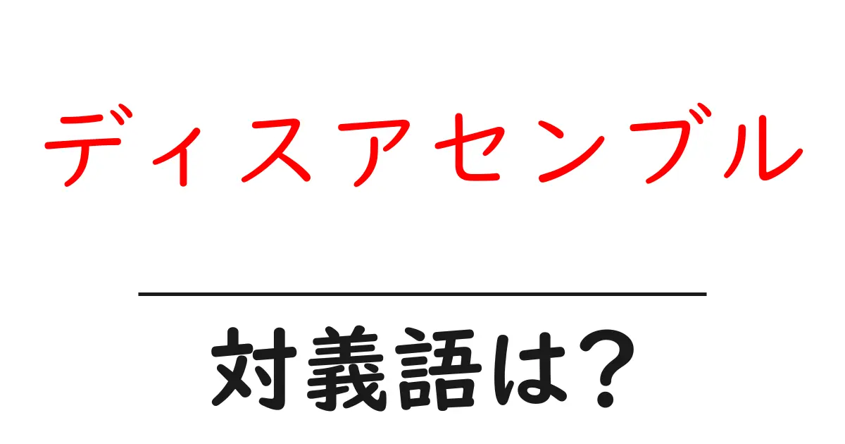 ディスアセンブルの対義語・反対語を使用例を交えて分かりやすく解説!