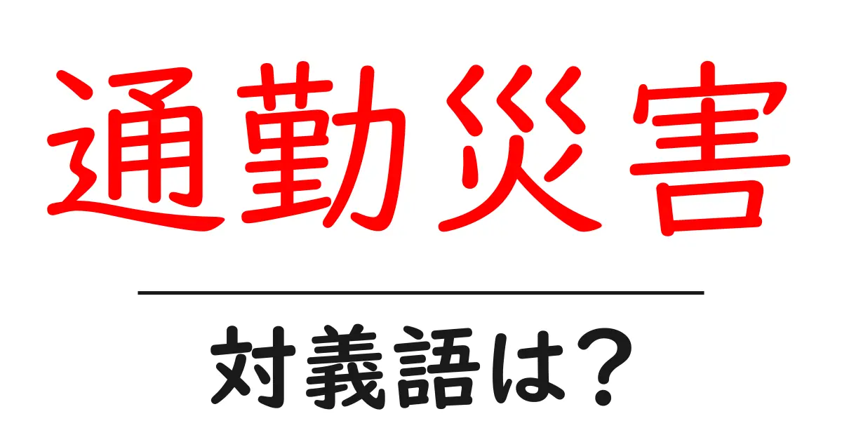 通勤災害の対義語・反対語を使用例を交えて分かりやすく解説!