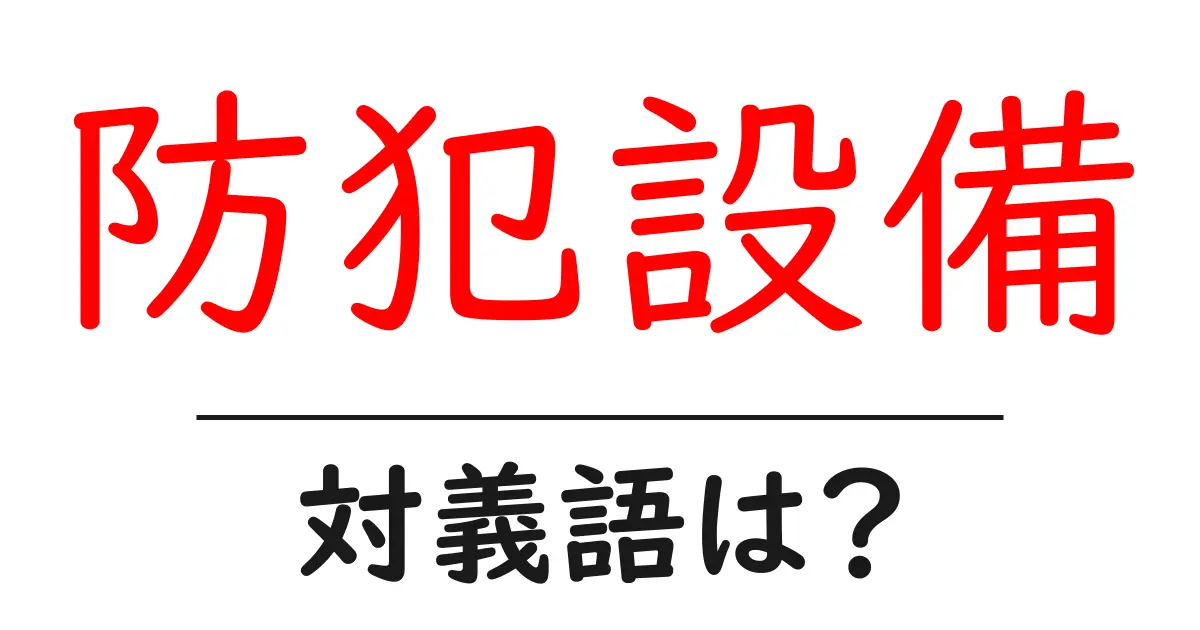 防犯設備の対義語・反対語を使用例を交えて分かりやすく解説!