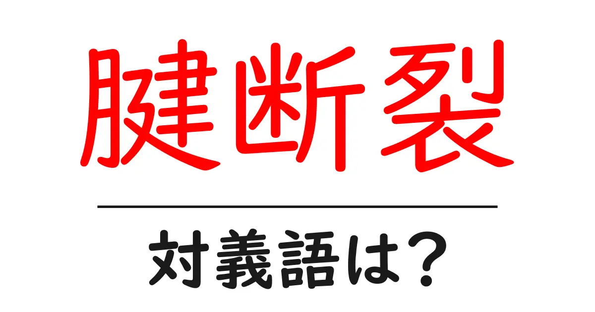腱断裂の対義語・反対語を使用例を交えて分かりやすく解説!