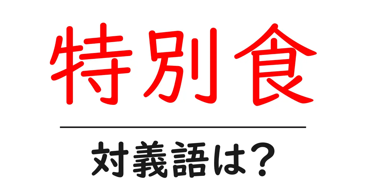 特別食の対義語・反対語を使用例を交えて分かりやすく解説!