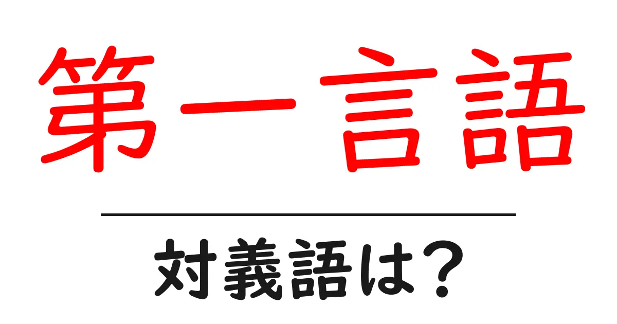 第一言語の対義語・反対語を使用例を交えて分かりやすく解説!