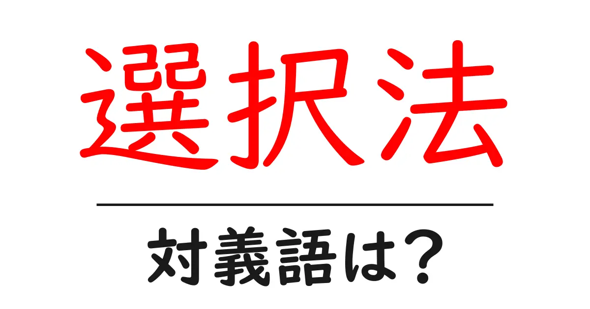 選択法の対義語・反対語を使用例を交えて分かりやすく解説!