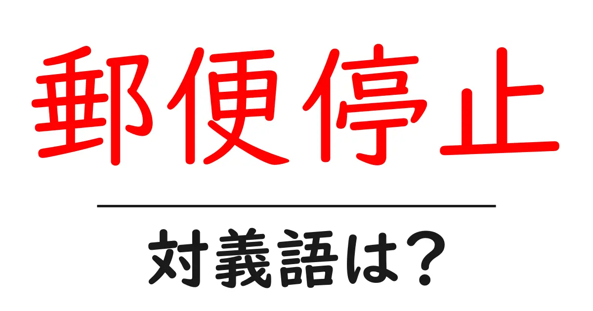 郵便停止の対義語・反対語を使用例を交えて分かりやすく解説!