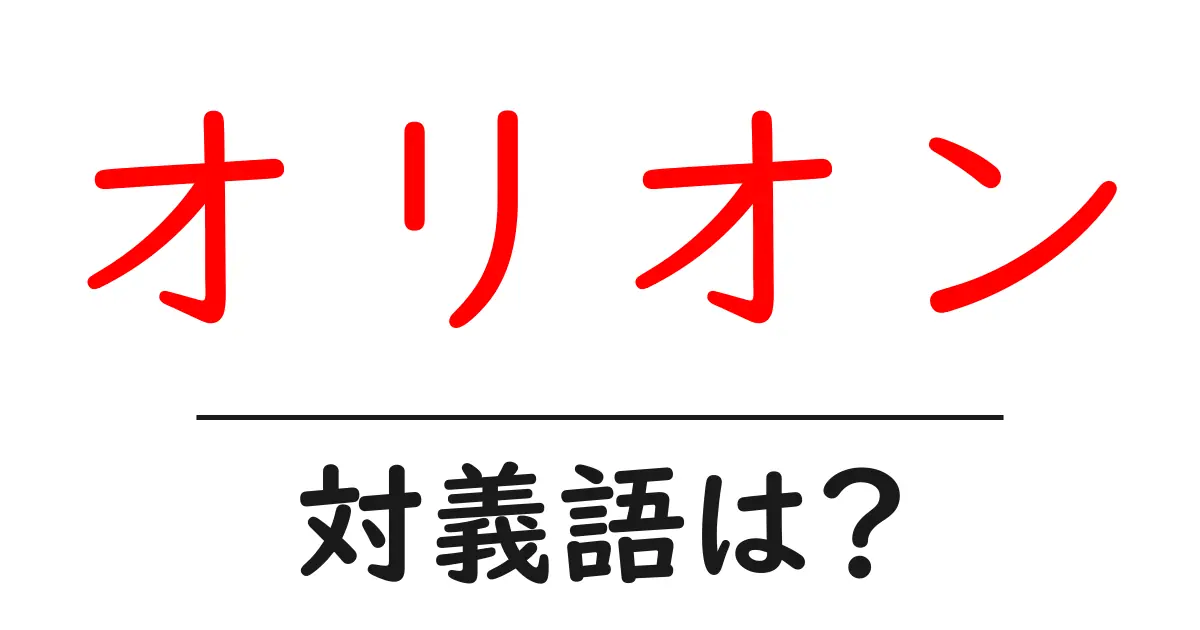 オリオンの対義語・反対語を使用例を交えて分かりやすく解説!