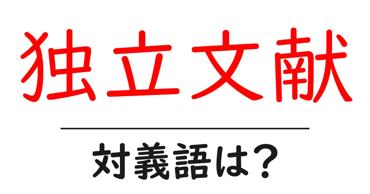 独立文献の対義語・反対語を使用例を交えて分かりやすく解説!