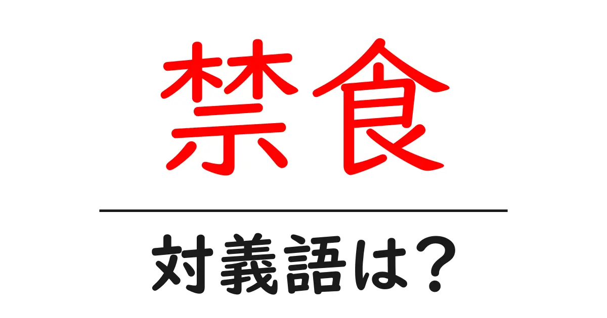 禁食の対義語・反対語を使用例を交えて分かりやすく解説!