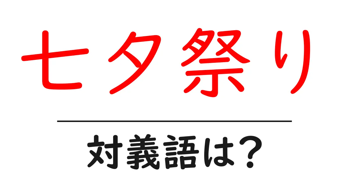 七夕祭りの対義語・反対語を使用例を交えて分かりやすく解説!