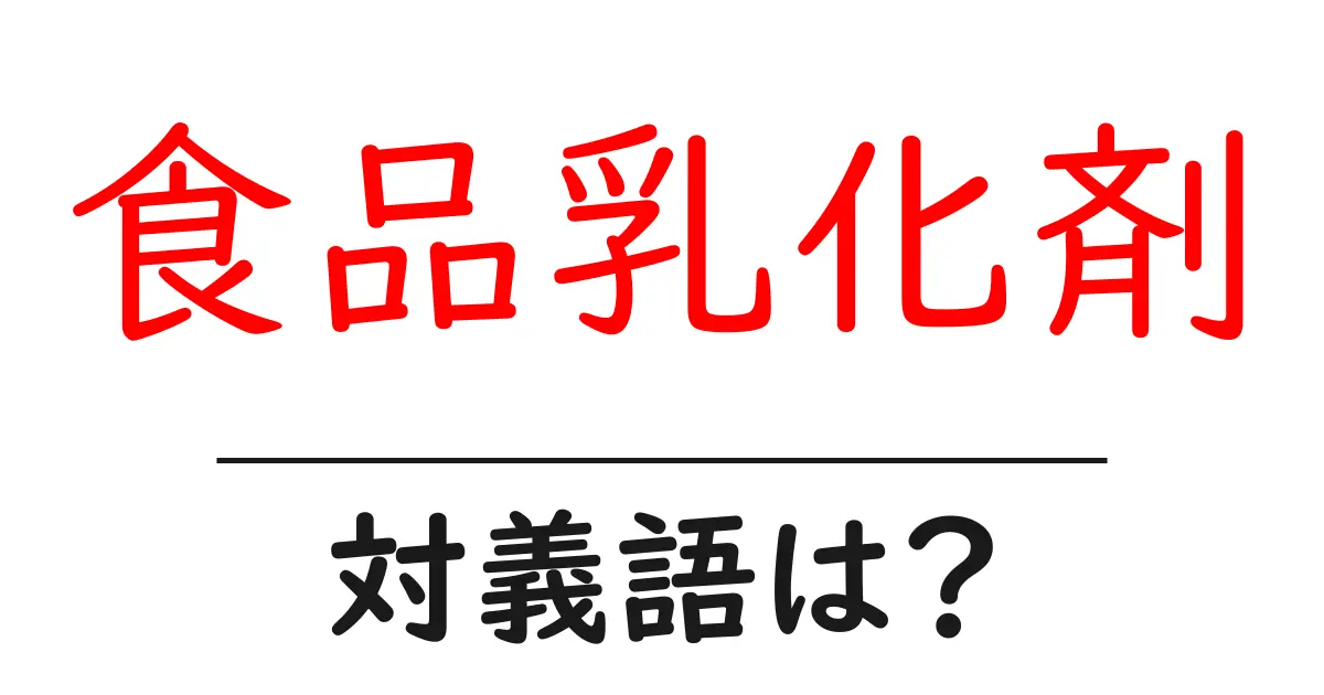 食品乳化剤の対義語・反対語を使用例を交えて分かりやすく解説!