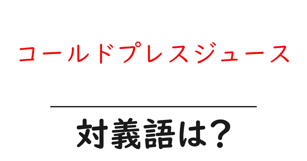 コールドプレスジュースの対義語・反対語を使用例を交えて分かりやすく解説!