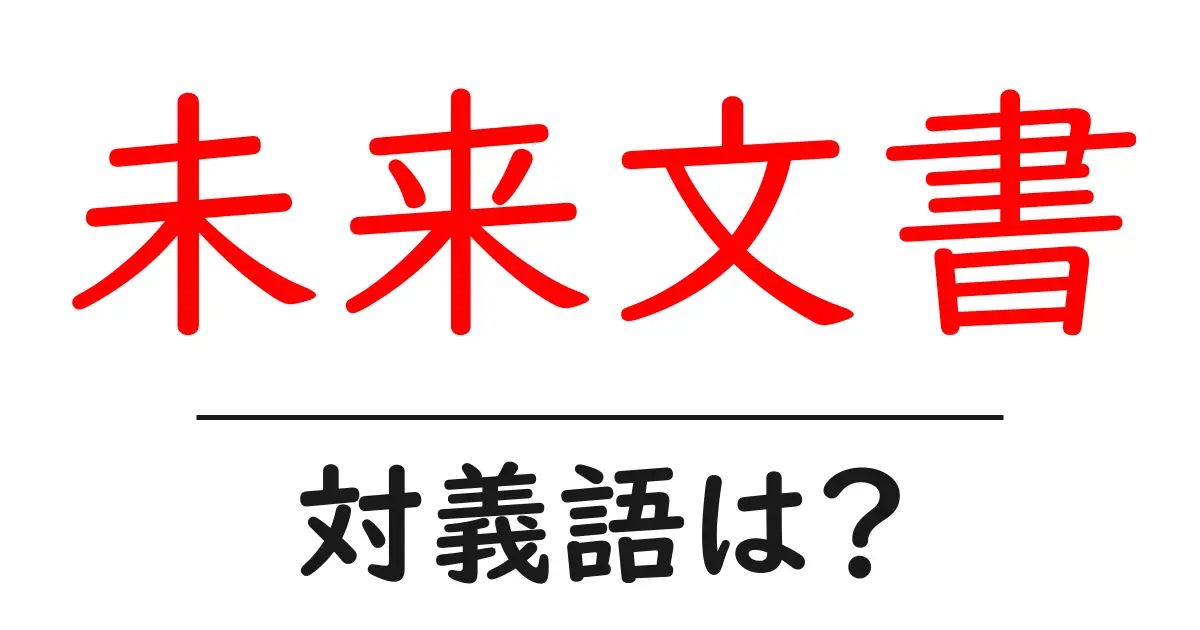 未来文書の対義語・反対語を使用例を交えて分かりやすく解説!