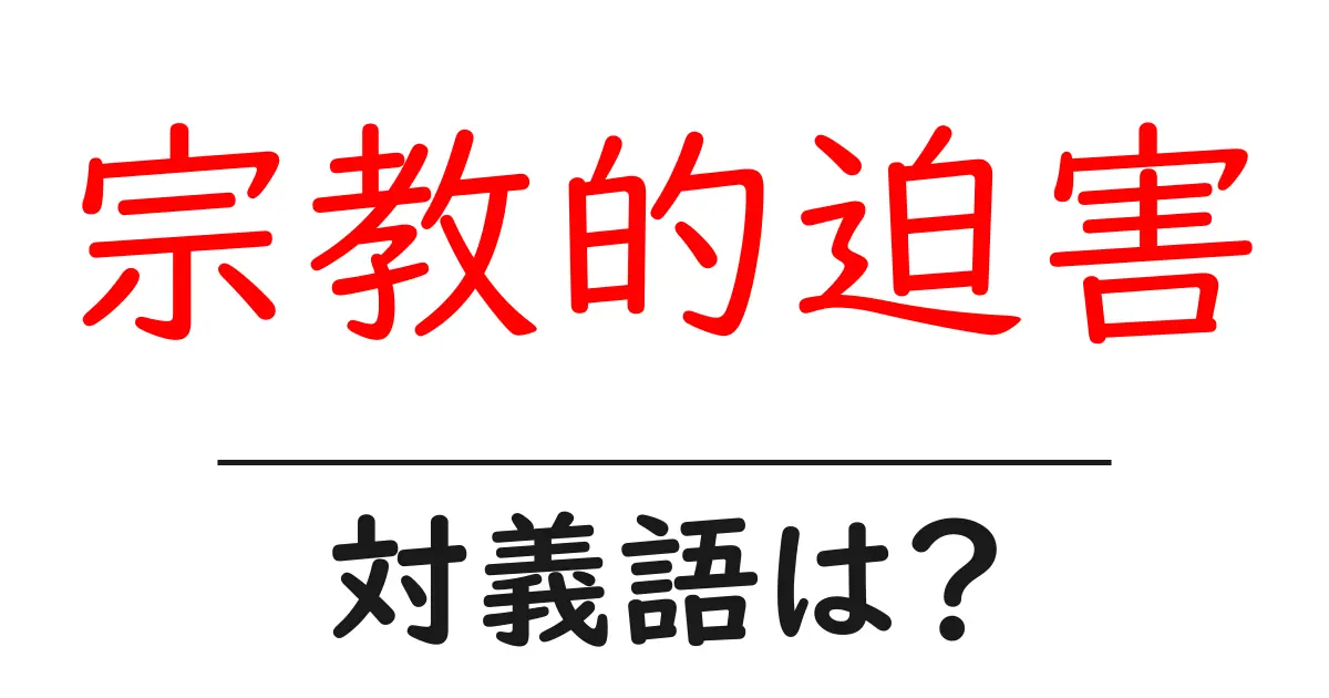 宗教的迫害の対義語・反対語を使用例を交えて分かりやすく解説!