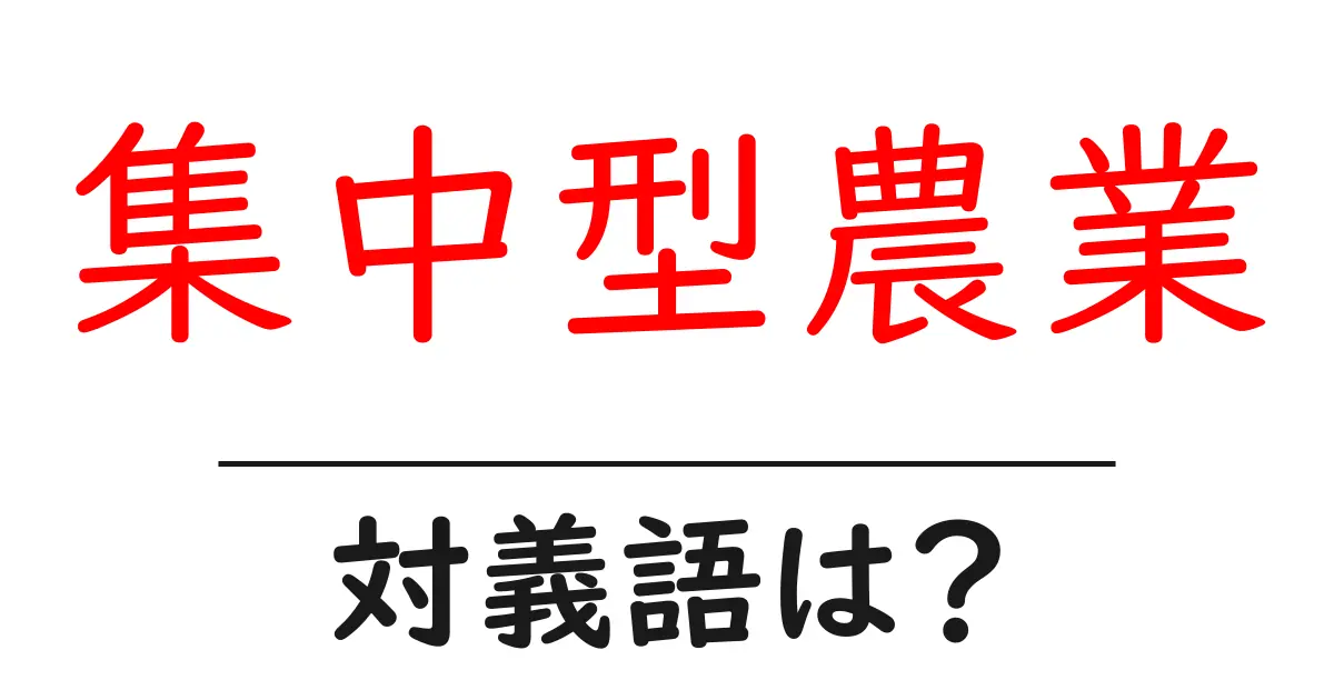 集中型農業の対義語・反対語を使用例を交えて分かりやすく解説!