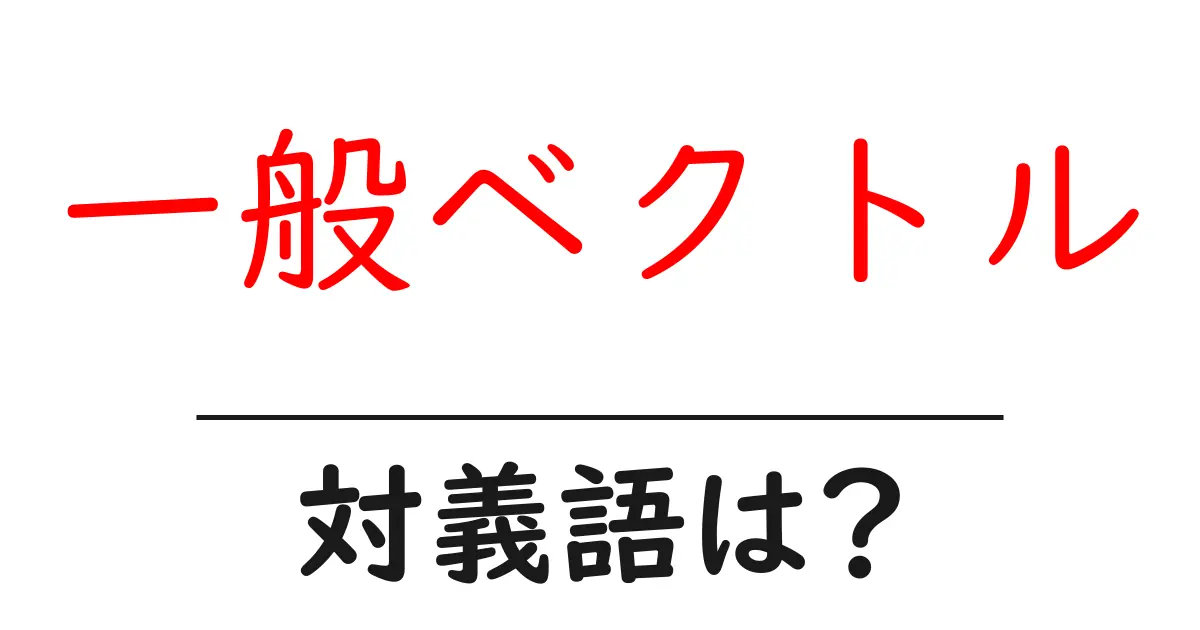 一般ベクトルの対義語・反対語を使用例を交えて分かりやすく解説!