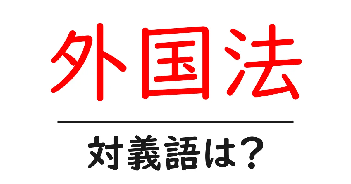 外国法の対義語・反対語を使用例を交えて分かりやすく解説!